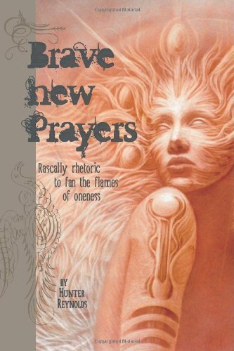 Hunter Reynolds · Brave New Prayers: Rascally Rhetoric to Fan the Flames of Oneness (Paperback Bog) (2010)