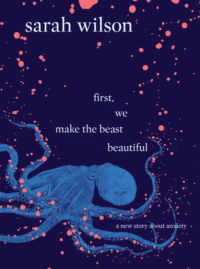 First, We Make the Beast Beautiful - Sarah Wilson - Books - Transworld Publishers Ltd - 9780593080009 - April 26, 2018