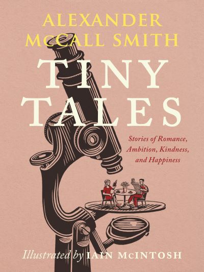 Cover for Alexander McCall Smith · Tiny Tales Stories of Romance, Ambition, Kindness, and Happiness (Hardcover Book) (2021)