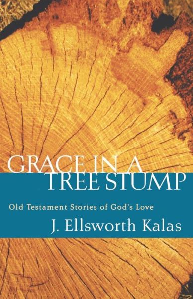 Cover for J. Ellsworth Kalas · Grace in a Tree Stump: Old Testament Stories of God's Love (Taschenbuch) (2005)