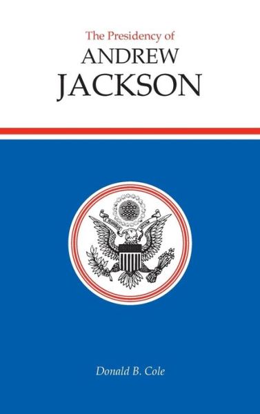 Cover for Donald B. Cole · The Presidency of Andrew Jackson - American Presidency Series (Gebundenes Buch) (1993)