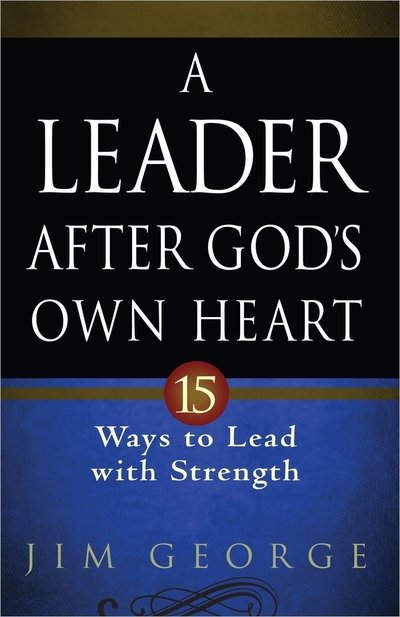 Cover for Jim George · A Leader After God's Own Heart: 15 Ways to Lead with Strength (Paperback Book) (2012)