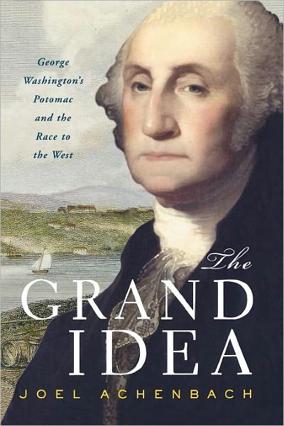 Cover for Joel Achenbach · The Grand Idea: George Washington's Potomac and the Race to the West (Paperback Book) (2005)