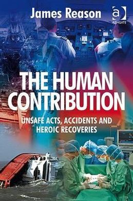 Cover for James Reason · The Human Contribution: Unsafe Acts, Accidents and Heroic Recoveries (Inbunden Bok) [New edition] (2008)