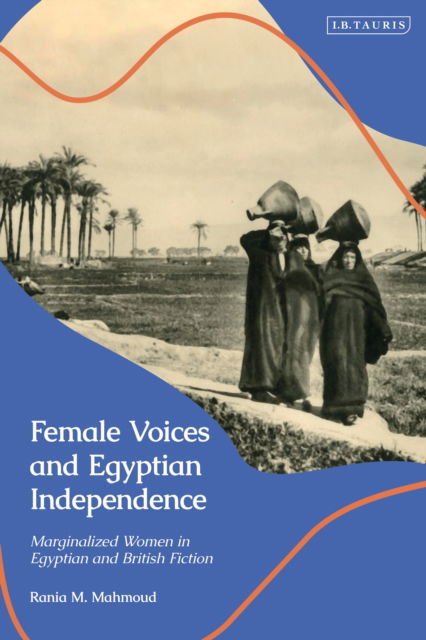 Cover for Rania M. Mahmoud · Female Voices and Egyptian Independence: Marginalized Women in Egyptian and British Fiction (Paperback Book) (2025)