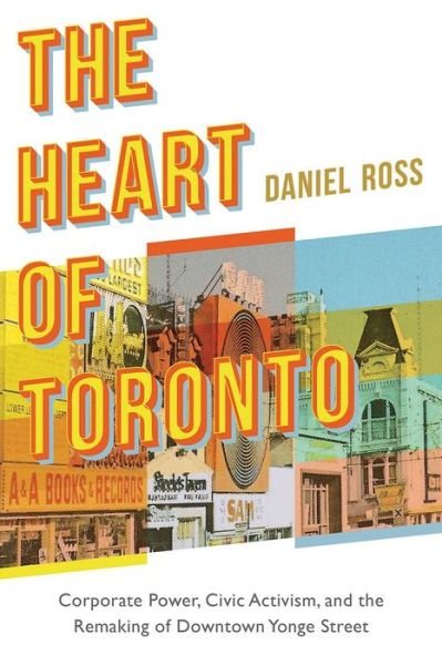Cover for Daniel Ross · The Heart of Toronto: Corporate Power, Civic Activism, and the Remaking of Downtown Yonge Street (Gebundenes Buch) (2022)