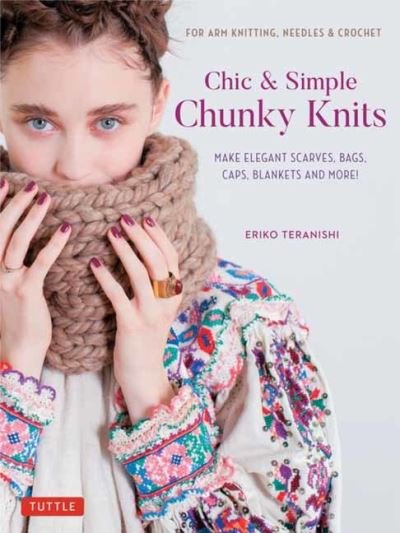 Cover for Eriko Teranishi · Chic &amp; Simple Chunky Knits: For Arm Knitting, Needles &amp; Crochet: Make Elegant Scarves, Bags, Caps, Blankets and More! (Includes 23 Projects) (Hardcover bog) (2021)