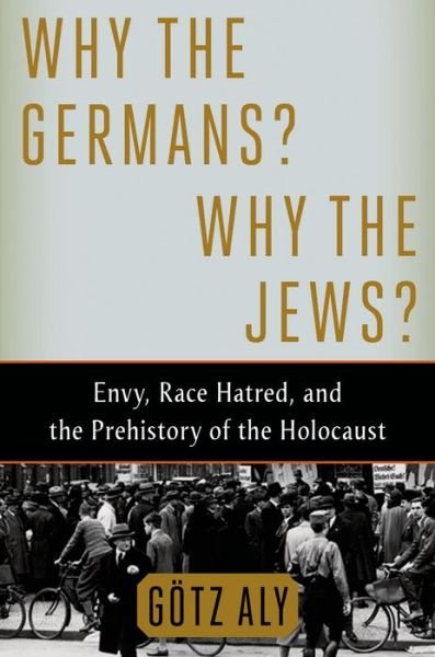 Cover for Gotz Aly · Why the Germans? Why the Jews? (Innbunden bok) (2014)
