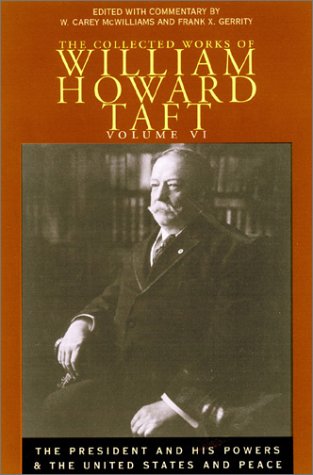 Cover for William Howard Taft · The Collected Works of William Howard Taft, Volume VI: The President and His Powers and The United States and Peace (Hardcover Book) (2003)