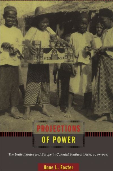 Cover for Anne L. Foster · Projections of Power: The United States and Europe in Colonial Southeast Asia, 1919-1941 - American Encounters / Global Interactions (Paperback Book) (2010)