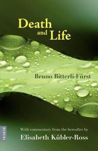 Death and Life: with Commentary from the Hereafter by Elisabeth Kubler-ross - Bruno Bitterli-furst - Kirjat - Ravare - 9780956704009 - torstai 1. joulukuuta 2011