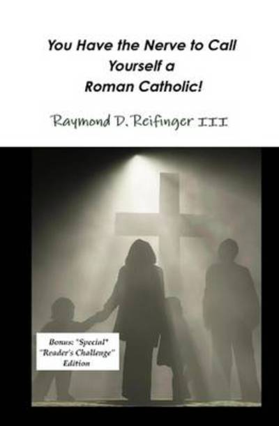 Cover for Raymond D. III Reifinger · You Have the Nerve to Call Yourself a Roman Catholic! (Hardcover Book) (2010)