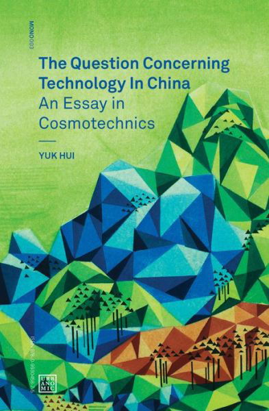 The Question Concerning Technology in China: An Essay in Cosmotechnics - Urbanomic / Mono - Hui, Yuk (Leuphana University) - Bøker - Urbanomic Media Ltd - 9780995455009 - 2. september 2016