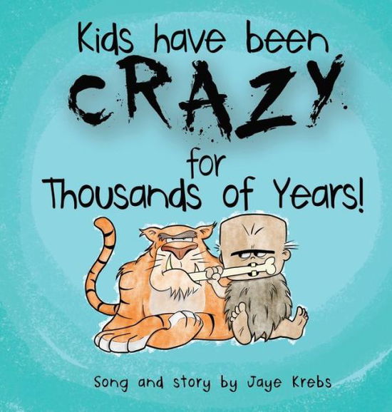 Cover for Jaye Krebs · Kids Have Been Crazy for Thousands of Years! (Hardcover Book) (2017)