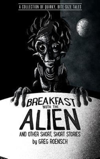 Cover for Greg Roensch · Breakfast with the Alien and Other Short, Short Stories (Paperback Book) (2017)