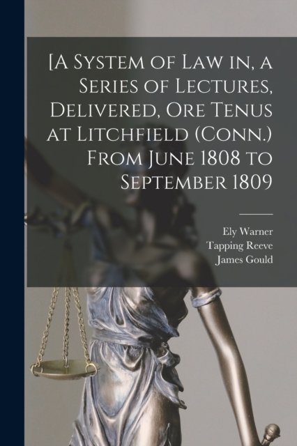 Cover for Ely 1785-1872 Warner · [A System of Law in, a Series of Lectures, Delivered, Ore Tenus at Litchfield (Conn.) From June 1808 to September 1809 (Taschenbuch) (2021)