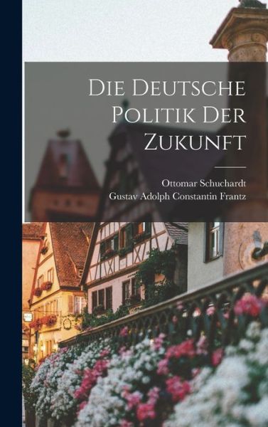 Cover for Gustav Adolph Constantin Frantz · Die Deutsche Politik der Zukunft (Book) (2022)