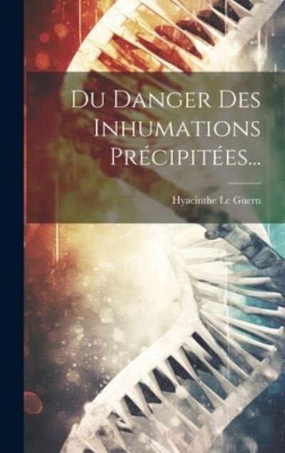 Du Danger des Inhumations Précipitées... - Hyacinthe Le Guern - Books - Creative Media Partners, LLC - 9781020529009 - July 18, 2023