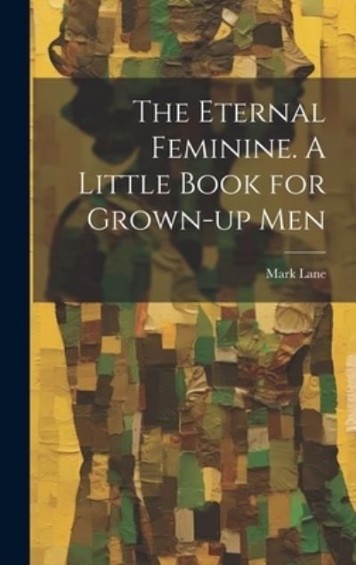 Cover for Mark Lane · Eternal Feminine. a Little Book for Grown-Up Men (Book) (2023)