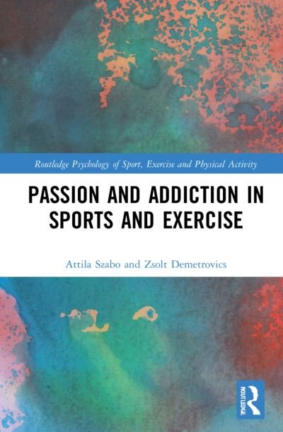 Passion and Addiction in Sports and Exercise - Routledge Psychology of Sport, Exercise and Physical Activity - Attila Szabo - Böcker - Taylor & Francis Ltd - 9781032003009 - 6 juni 2022