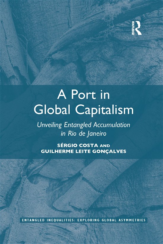Cover for Costa, Sergio (Lateinamerika-Institut, Freie Universitat Berlin, Germany) · A Port in Global Capitalism: Unveiling Entangled Accumulation in Rio de Janeiro - Entangled Inequalities: Exploring Global Asymmetries (Taschenbuch) (2021)