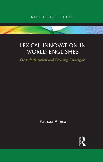 Cover for Anesa, Patrizia (University of Bergamo, Italy) · Lexical Innovation in World Englishes: Cross-fertilization and Evolving Paradigms - Routledge Focus on Linguistics (Paperback Book) (2022)