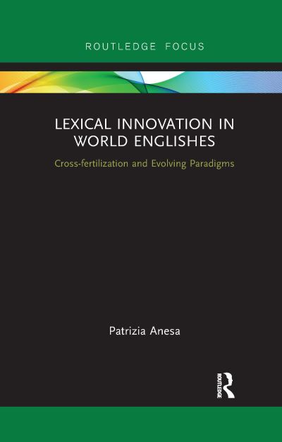 Lexical Innovation in World Englishes: Cross-fertilization and Evolving Paradigms - Routledge Focus on Linguistics - Patrizia Anesa - Books - Taylor & Francis Ltd - 9781032339009 - June 13, 2022