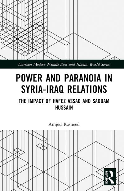 Power and Paranoia in Syria-Iraq Relations: The Impact of Hafez Assad and Saddam Hussain - Durham Modern Middle East and Islamic World Series - Rasheed, Amjed (Lancaster University, UK) - Książki - Taylor & Francis Ltd - 9781032384009 - 2 marca 2023