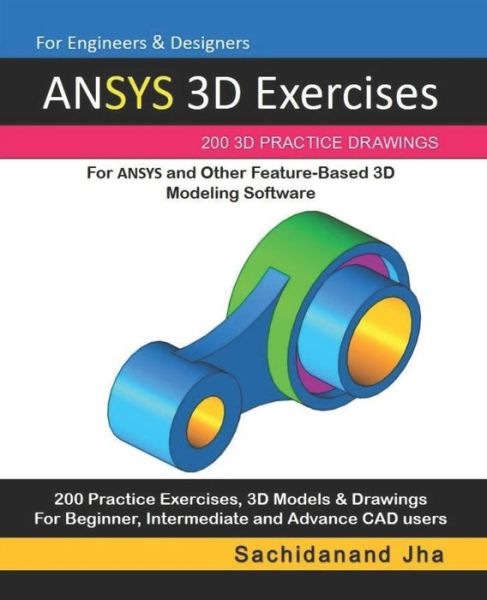 Cover for Sachidanand Jha · ANSYS 3D Exercises : 200 3D Practice Drawings For ANSYS and Other Feature-Based 3D Modeling Software (Paperback Book) (2019)