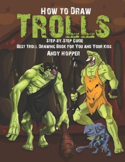How to Draw Trolls Step-by-Step Guide - Andy Hopper - Books - Independently Published - 9781073060009 - June 10, 2019