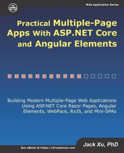 Practical Multiple-Page Apps with ASP.NET Core and Angular Elements : Building Modern Multiple-Page Web Applications using ASP.NET Core Razor Pages, Angular Elements, WebPack, RxJS, and Mini-SPAs - Jack Xu - Bøger - Independently published - 9781080437009 - 15. juli 2019