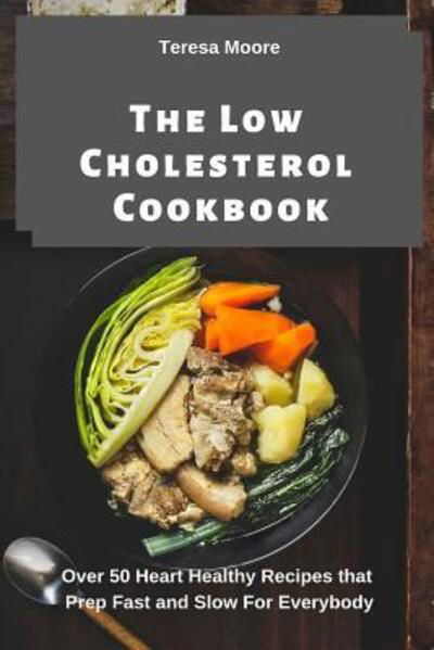 The Low Cholesterol Cookbook - Teresa Moore - Kirjat - Independently Published - 9781093451009 - keskiviikko 10. huhtikuuta 2019