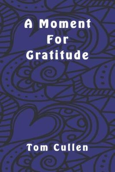 A Moment For Gratitude - Tom Cullen - Libros - Independently Published - 9781095796009 - 25 de abril de 2019
