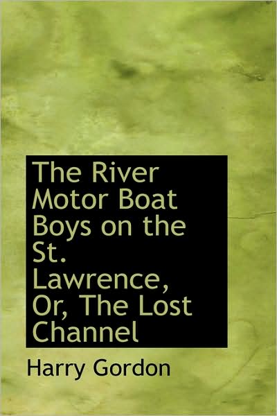 Cover for Harry Gordon · The River Motor Boat Boys on the St. Lawrence, Or, the Lost Channel (Hardcover Book) (2009)