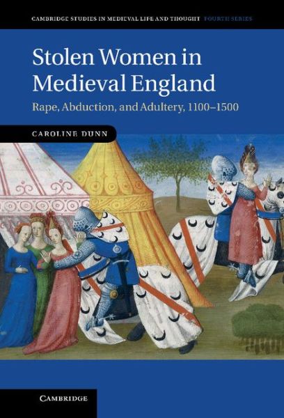 Cover for Dunn, Caroline (Professor, Clemson University, South Carolina) · Stolen Women in Medieval England: Rape, Abduction, and Adultery, 1100–1500 - Cambridge Studies in Medieval Life and Thought: Fourth Series (Hardcover Book) (2012)