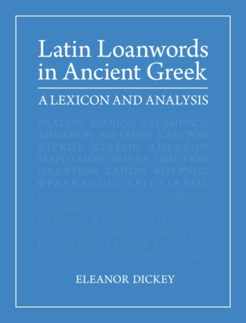 Latin Loanwords in Ancient Greek: A Lexicon and Analysis - Dickey, Eleanor (University of Reading) - Livres - Cambridge University Press - 9781108841009 - 15 juin 2023