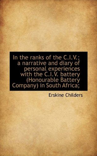 Cover for Erskine Childers · In the Ranks of the C.I.V.; A Narrative and Diary of Personal Experiences with the C.I.V. Battery (H (Hardcover Book) (2009)