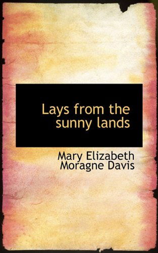 Cover for Mary Elizabeth Moragne Davis · Lays from the Sunny Lands (Paperback Book) (2009)