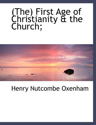 Cover for Henry Nutcombe Oxenham · (The) First Age of Christianity &amp; the Church; (Paperback Book) (2010)