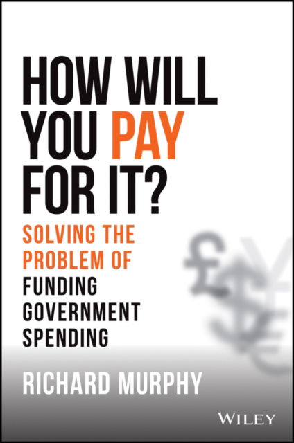 Cover for Richard Murphy · &quot;How will you pay for it?&quot;: Solving the Problem of Funding Government Spending (Hardcover Book) (2025)