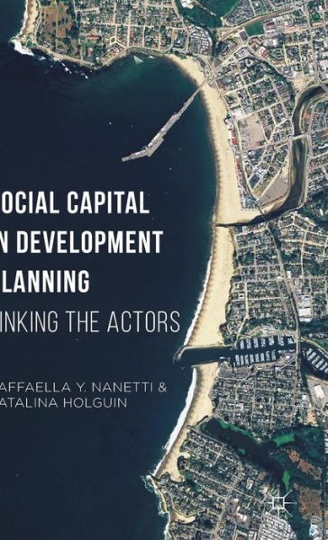 Cover for Raffaella Y. Nanetti · Social Capital in Development Planning: Linking the Actors (Hardcover Book) [1st ed. 2016 edition] (2015)