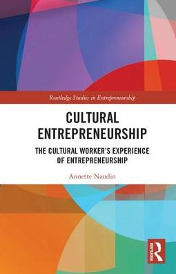 Cover for Annette Naudin · Cultural Entrepreneurship: The Cultural Worker’s Experience of Entrepreneurship - Routledge Studies in Entrepreneurship (Hardcover Book) (2017)