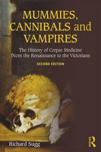 Mummies, Cannibals and Vampires: The History of Corpse Medicine from the Renaissance to the Victorians - Sugg, Richard (Durham University, UK) - Livros - Taylor & Francis Ltd - 9781138934009 - 16 de novembro de 2015