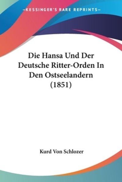 Cover for Kurd Von Schlozer · Die Hansa Und Der Deutsche Ritter-Orden In Den Ostseelandern (1851) (Paperback Bog) (2010)