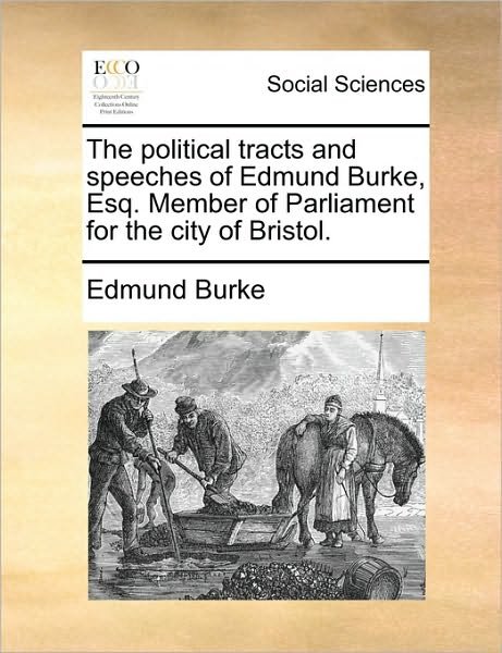 Cover for Burke, Edmund, III · The Political Tracts and Speeches of Edmund Burke, Esq. Member of Parliament for the City of Bristol. (Paperback Book) (2010)