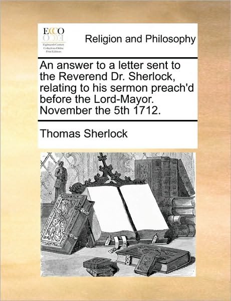 Cover for Thomas Sherlock · An Answer to a Letter Sent to the Reverend Dr. Sherlock, Relating to His Sermon Preach'd Before the Lord-mayor. November the 5th 1712. (Taschenbuch) (2010)