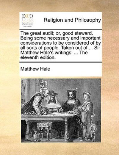 Cover for Matthew Hale · The Great Audit; Or, Good Steward. Being Some Necessary and Important Considerations to Be Considered of by All Sorts of People. Taken out of ... Sir Matt (Paperback Book) (2010)