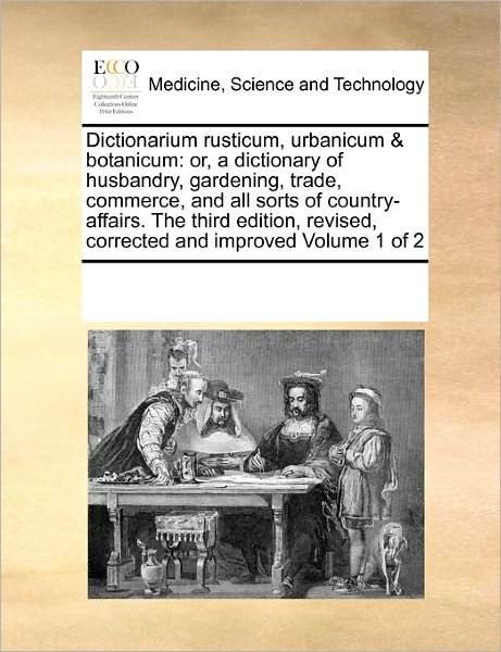 Cover for See Notes Multiple Contributors · Dictionarium Rusticum, Urbanicum &amp; Botanicum: Or, a Dictionary of Husbandry, Gardening, Trade, Commerce, and All Sorts of Country-affairs.  the Third ... Revised, Corrected and Improved Volume 1 of 2 (Paperback Book) (2010)