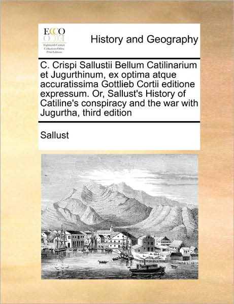 C. Crispi Sallustii Bellum Catilinarium et Jugurthinum, Ex Optima Atque Accuratissima Gottlieb Cortii Editione Expressum. Or, Sallust's History of Cat - Sallust - Bücher - Gale Ecco, Print Editions - 9781171463009 - 6. August 2010