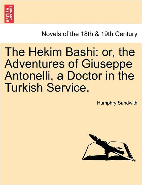 Cover for Humphry Sandwith · The Hekim Bashi: Or, the Adventures of Giuseppe Antonelli, a Doctor in the Turkish Service. Vol. I (Paperback Book) (2011)
